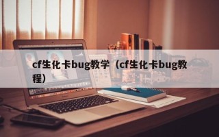 cf生化卡bug教学（cf生化卡bug教程）